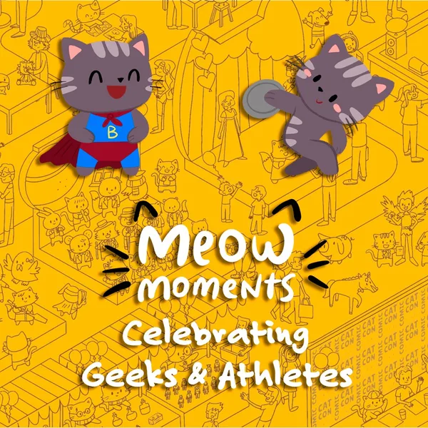 Meow Moments: Celebrating Geeks & Athletes [One,&nbsp;X|S]