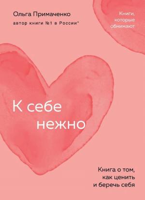 Обложки книги «К себе нежно. Книга о том, как ценить и беречь себя»