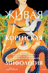 Обложка «Живая корейская мифология. Дракон, проглотивший солнце, легенды о волшебных странствиях и демоны-токкэби»