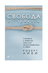 Обложка «Свобода от тревоги. Справься с тревогой, пока она не расправилась с тобой»