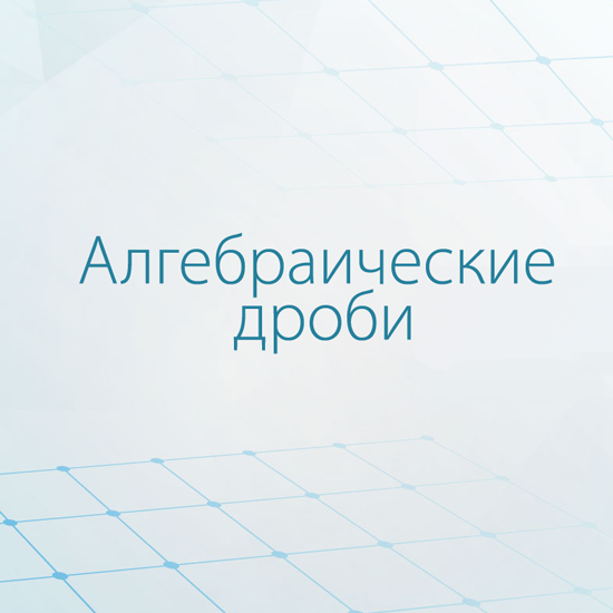 Сборник  тематических тестов для 7-9 классов по теме «Алгебраические дроби