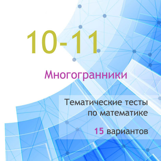 Сборник  тематических тестов для 10-11 классов по теме «Многогранники»