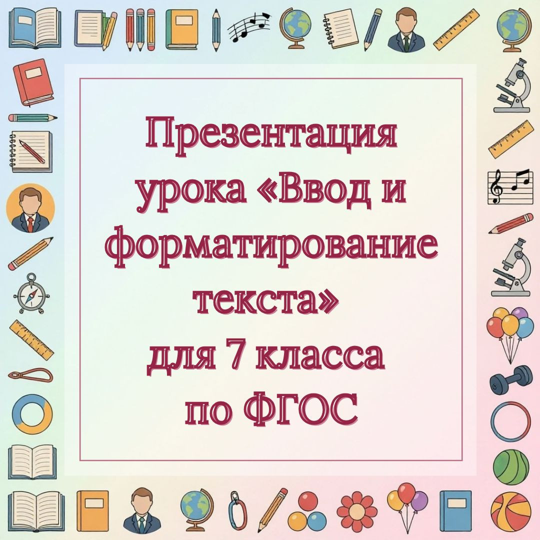 Презентация урока «Ввод и форматирование текста» для 7 класса по ФГОС