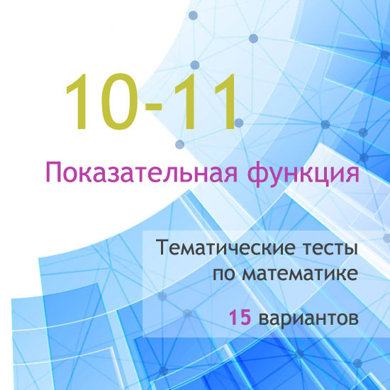 Сборник  тематических тестов для 10-11 классов по теме «Показательная функция»