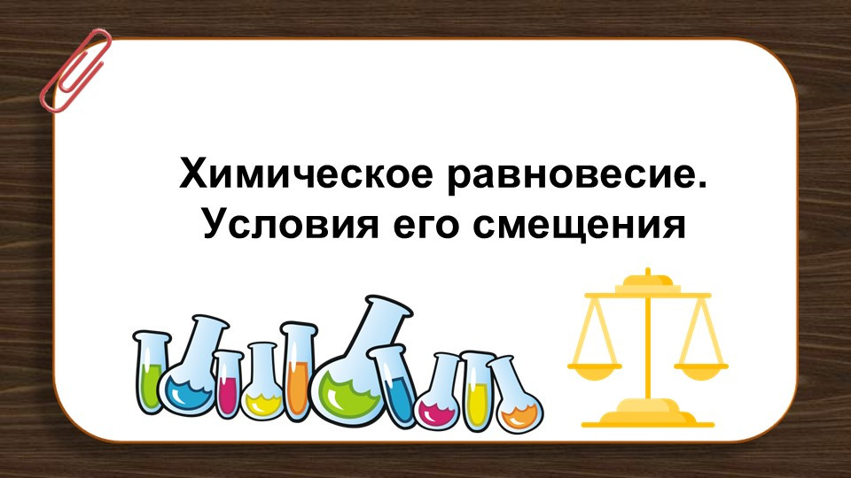 Презентация по химии "Химическое равновесие. Условия его смещения"