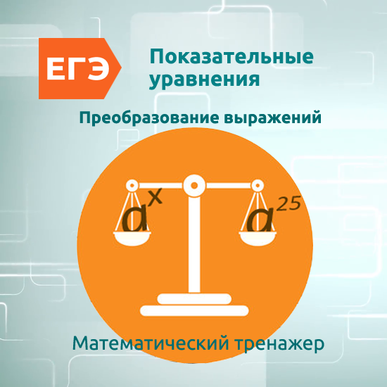 Интерактивный математический тренажер "Показательные уравнения, решаемые их преобразованиями"