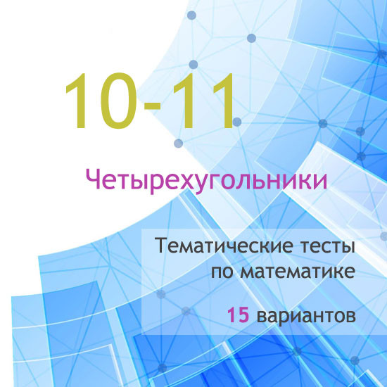 Сборник  тематических тестов для 10-11 классов по теме «Четырехугольники»