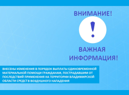 Внимание! Внесены изменения в порядок выплаты единовременной материальной помощи гражданам, пострадавшим от последствий применения на территории Владимирской области средств воздушного нападения