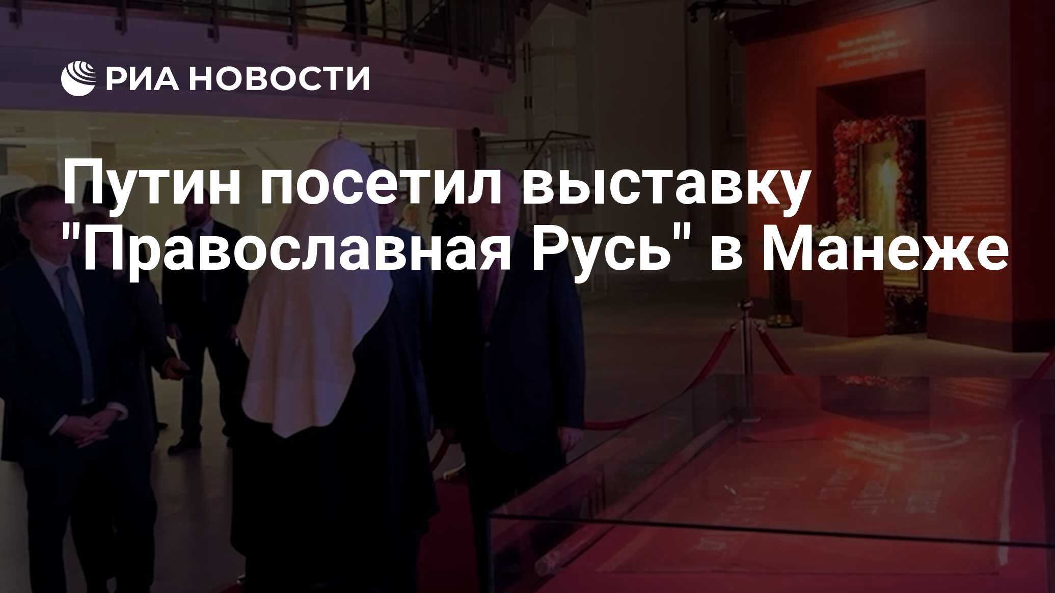Путин посетил выставку‑форум «Православная Русь» в Манеже: главная экспозиция посвящена 80‑летию Победы