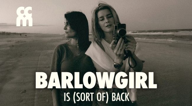 Эй, миллениалы: BarlowGirl (вроде как) вернулись