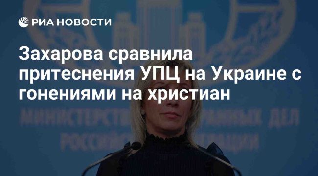 Захарова провела параллель между давлением на УПЦ и гонениями на христиан