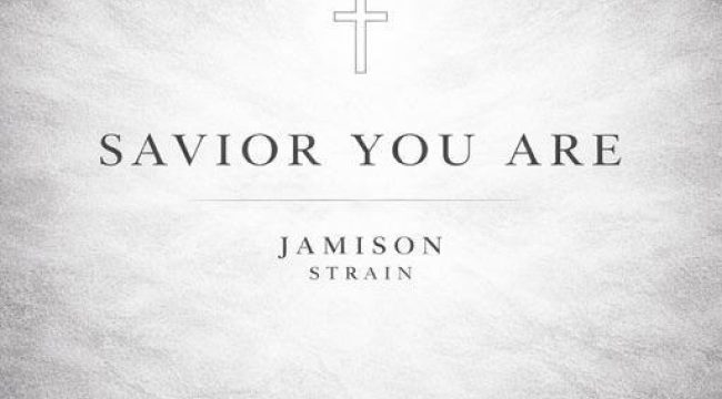 Джеймисон Стрэйн выпускает мощный новый гимн поклонения 'Спаситель Ты Есть'