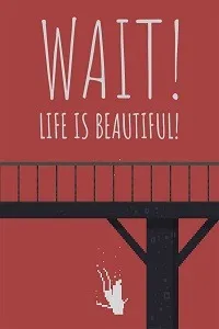 Wait! Life is beautiful!
