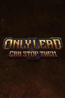 Only Lead Can Stop Them