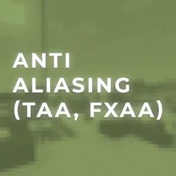 Anti Aliasing (TAA, FXAA)