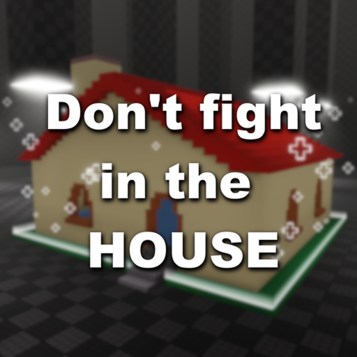 Don't Fight in the House!