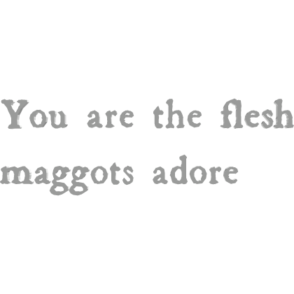 You are the flesh maggots adore | emo vkei quote