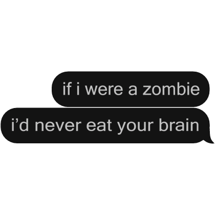 if i were a zombie i'd never eat your brain text