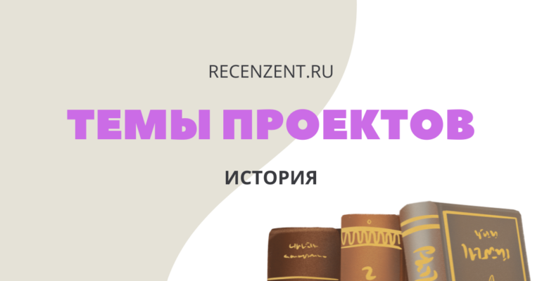 Темы индивидуальных проектов 10 класс по истории_1