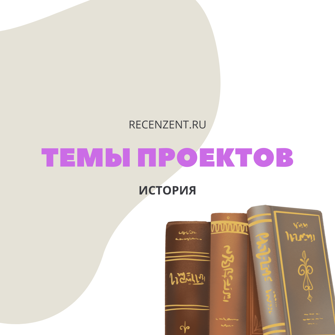 Темы индивидуальных проектов 10 класс по истории_1