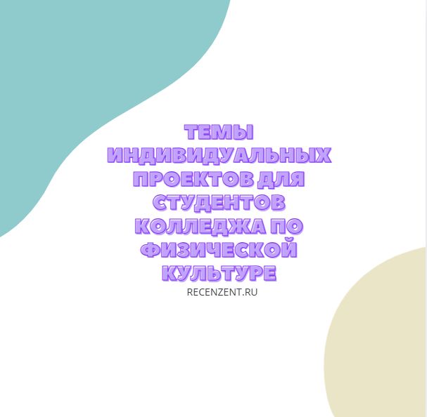 Темы индивидуальных проектов для студентов колледжа по физической культуре