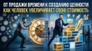 От продажи времени к созданию ценности: как человек увеличивает свою стоимость
