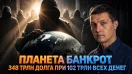 Почему планета банкрот? $348 трлн долга при $102 трлн всех денег